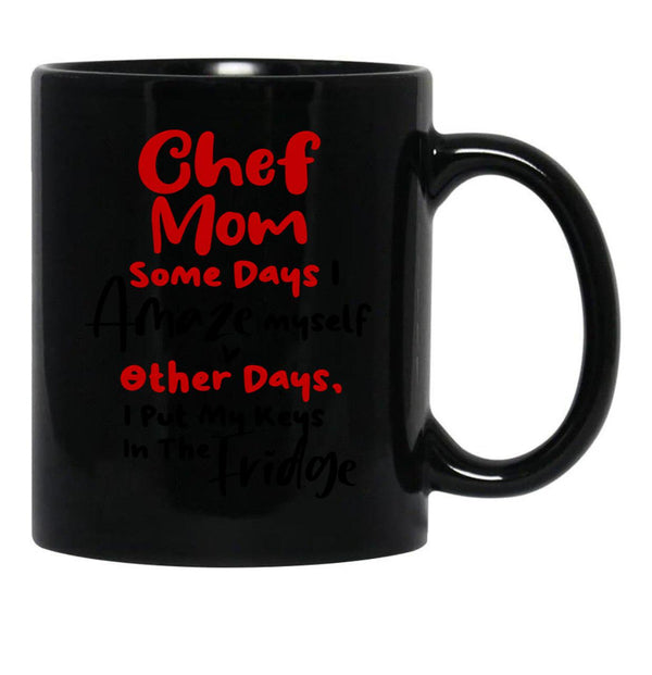 Chef Mom Some Days I Amaze Myself Other Days I Put My Keys In The Fridge Mothers Day Birthday Cooking Chef Black Coffee Mug, Gift Coffee Mug - Black