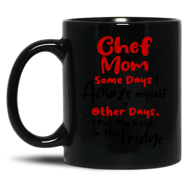 Chef Mom Some Days I Amaze Myself Other Days I Put My Keys In The Fridge Mothers Day Birthday Cooking Chef Black Coffee Mug, Gift Coffee Mug - Black
