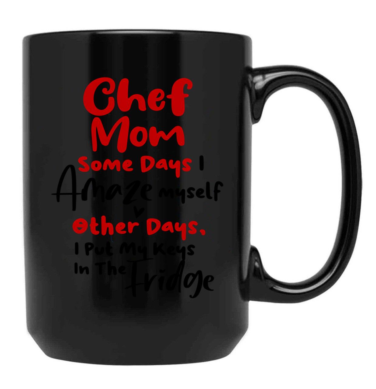 Chef Mom Some Days I Amaze Myself Other Days I Put My Keys In The Fridge Mothers Day Birthday Cooking Chef Black Coffee Mug, Gift Coffee Mug