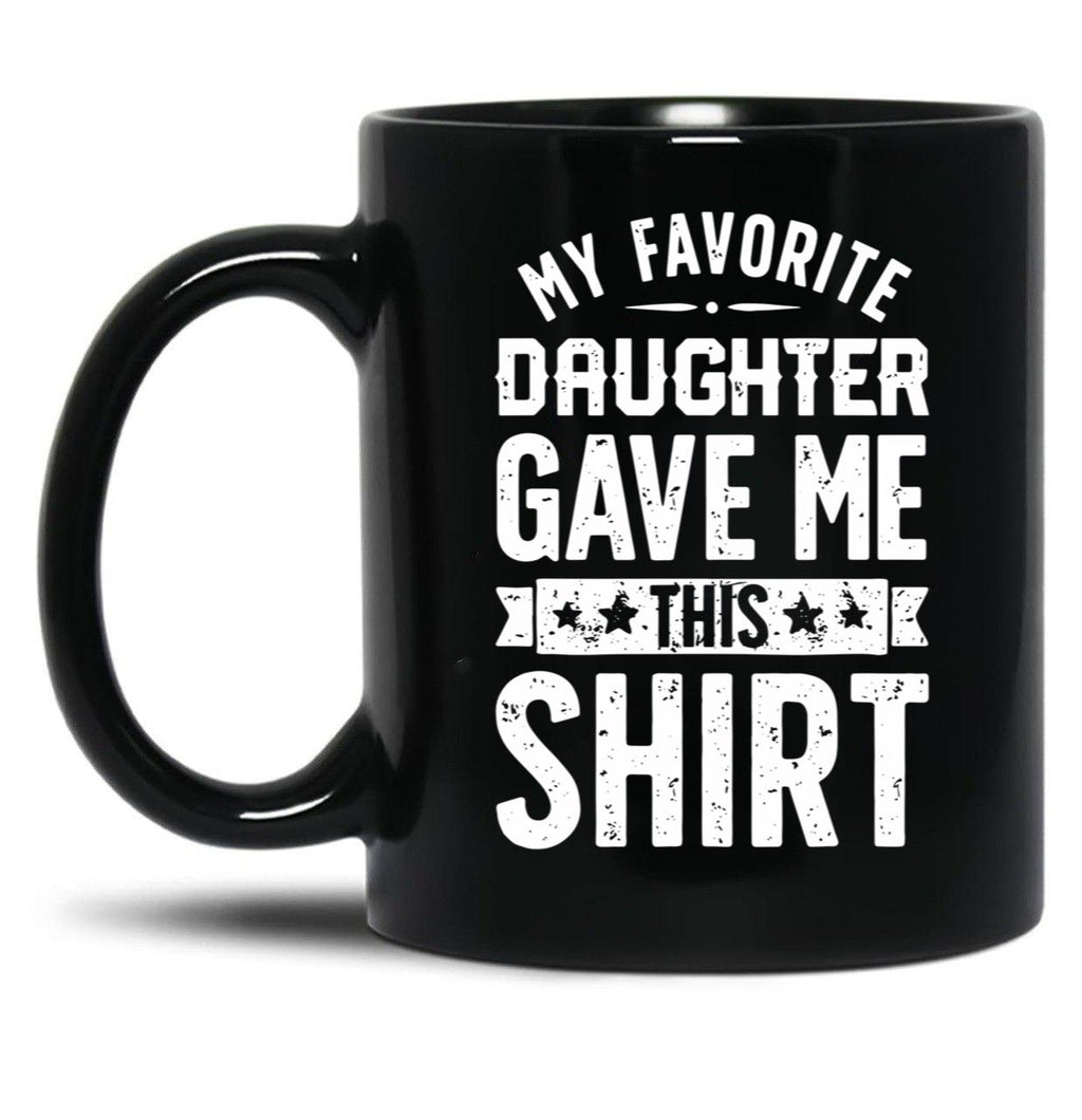 Cool Graphic Dad Mug Say Favorite Daughter Gave Daddy Gift Fathers Day Mug Black Coffee Mug