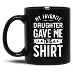 Cool Graphic Dad Mug Say Favorite Daughter Gave Daddy Gift Fathers Day Mug Black Coffee Mug