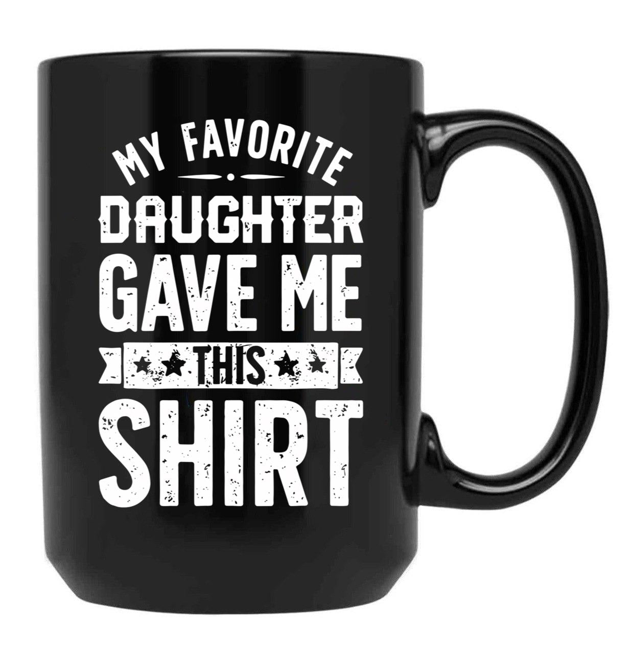 Cool Graphic Dad Mug Say Favorite Daughter Gave Daddy Gift Fathers Day Mug Black Coffee Mug - Black