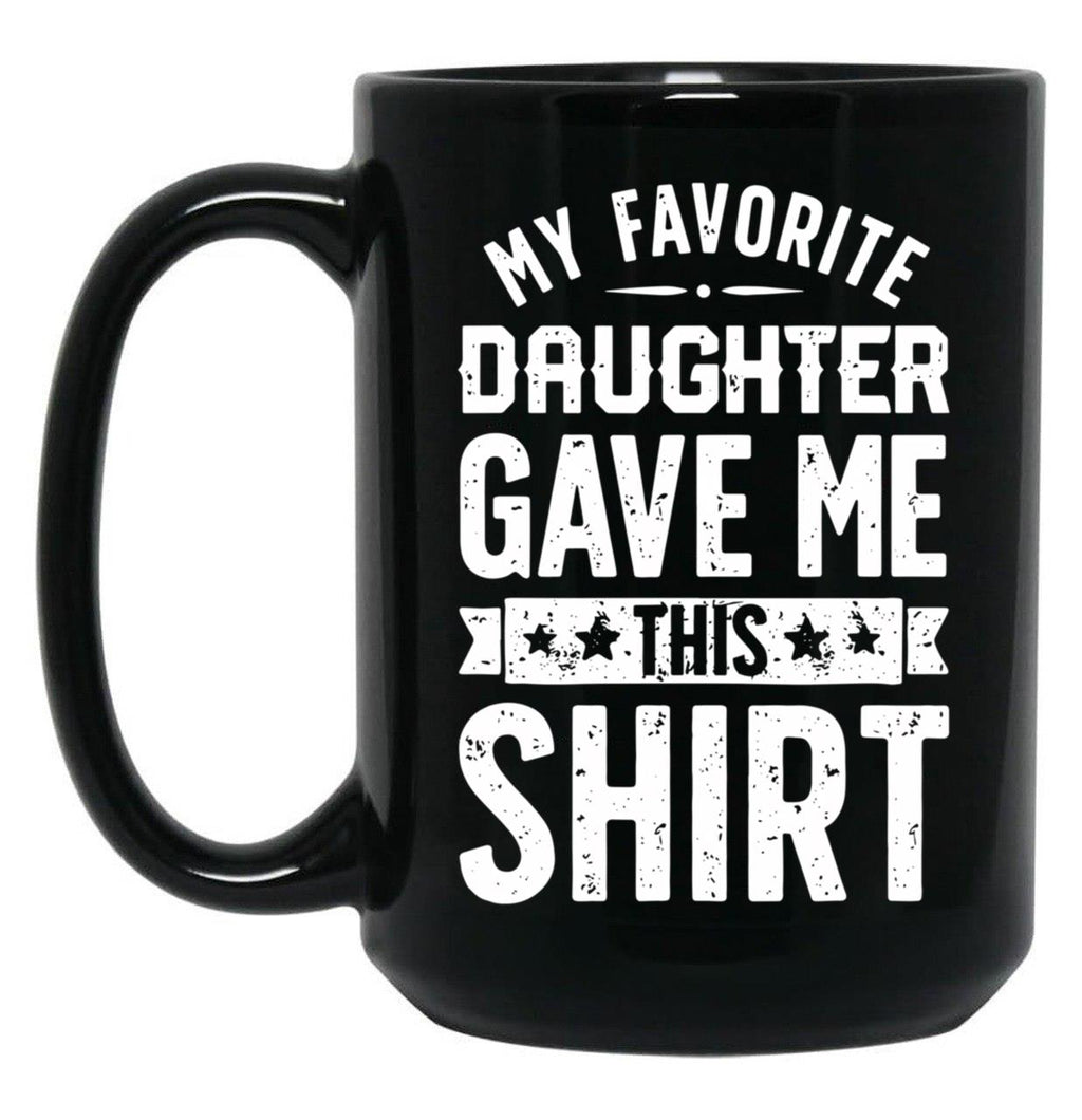 Cool Graphic Dad Mug Say Favorite Daughter Gave Daddy Gift Fathers Day Mug Black Coffee Mug