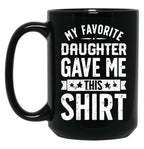 Cool Graphic Dad Mug Say Favorite Daughter Gave Daddy Gift Fathers Day Mug Black Coffee Mug