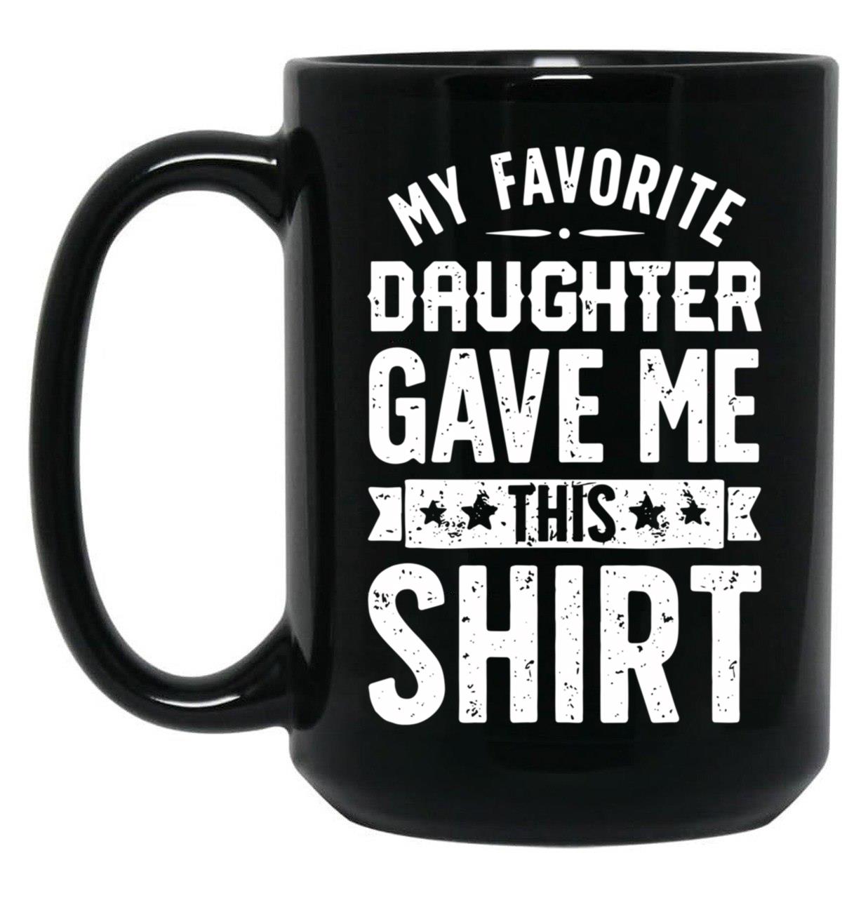 Cool Graphic Dad Mug Say Favorite Daughter Gave Daddy Gift Fathers Day Mug Black Coffee Mug