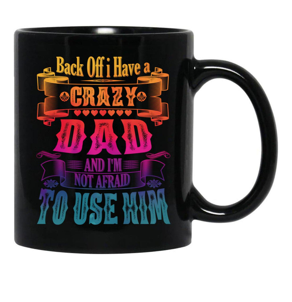 Back Off I Have A Crazy Dad And I'M Not Afraid To Use Hir Funny Family Quote Black Coffee Mug - Black