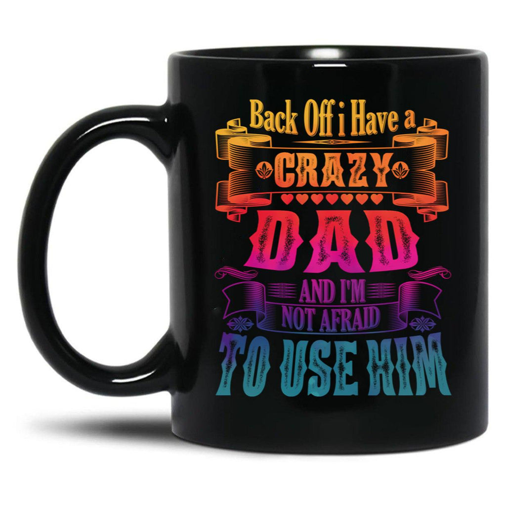 Back Off I Have A Crazy Dad And I'M Not Afraid To Use Hir Funny Family Quote Black Coffee Mug