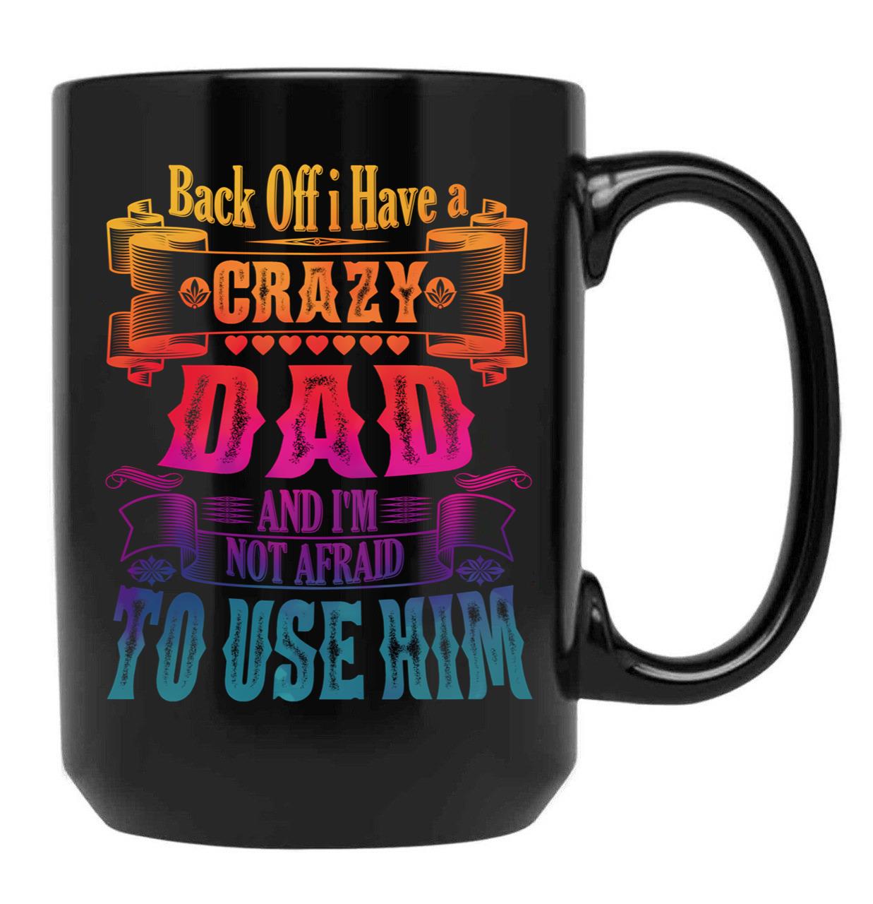 Back Off I Have A Crazy Dad And I'M Not Afraid To Use Hir Funny Family Quote Black Coffee Mug - Black