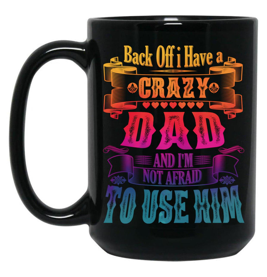 Back Off I Have A Crazy Dad And I'M Not Afraid To Use Hir Funny Family Quote Black Coffee Mug