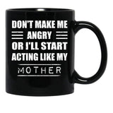 Dont Make Me Angry Ill Act Like My Mother Mom Funny Black Coffee Mug, Gift Coffee Mug - Black
