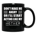 Dont Make Me Angry Ill Act Like My Mother Mom Funny Black Coffee Mug, Gift Coffee Mug - Black