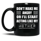 Dont Make Me Angry Ill Act Like My Mother Mom Funny Black Coffee Mug, Gift Coffee Mug - Black