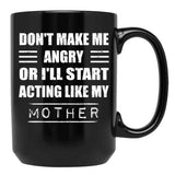 Dont Make Me Angry Ill Act Like My Mother Mom Funny Black Coffee Mug, Gift Coffee Mug