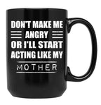 Dont Make Me Angry Ill Act Like My Mother Mom Funny Black Coffee Mug, Gift Coffee Mug