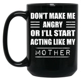 Dont Make Me Angry Ill Act Like My Mother Mom Funny Black Coffee Mug, Gift Coffee Mug
