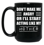 Dont Make Me Angry Ill Act Like My Mother Mom Funny Black Coffee Mug, Gift Coffee Mug