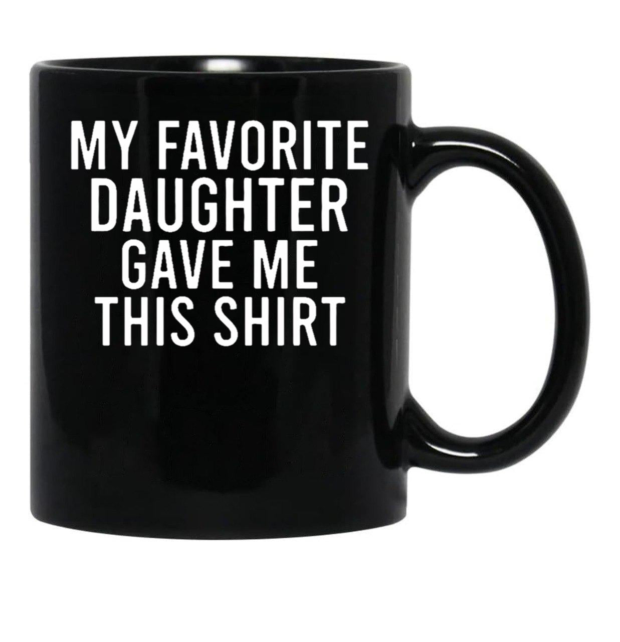 My Favorite Daughter Gave Me This Mugfunny Dad_For Dadsfathers Day Giftdad Gift From Daughter - My Favorite Daughter Gave Me This Mug Black Coffee Mug - Black