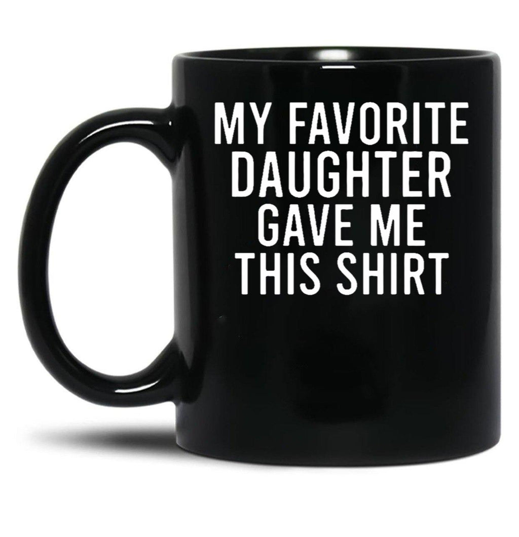 My Favorite Daughter Gave Me This Mugfunny Dad_For Dadsfathers Day Giftdad Gift From Daughter - My Favorite Daughter Gave Me This Mug Black Coffee Mug