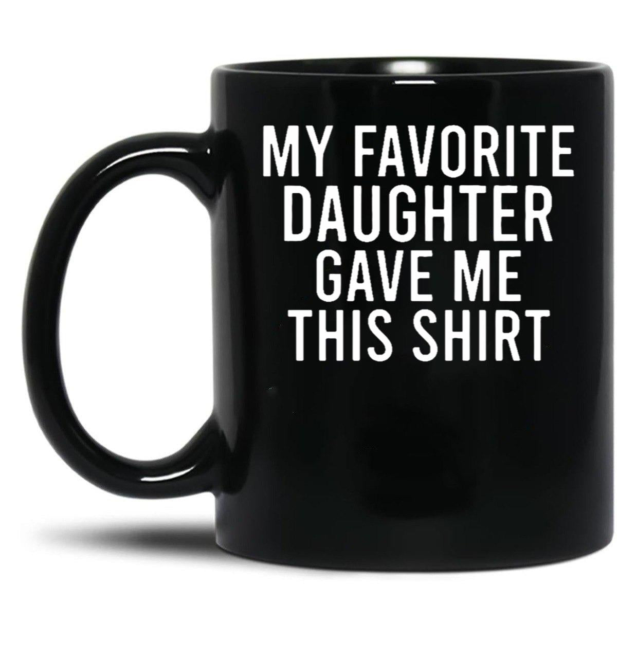 My Favorite Daughter Gave Me This Mugfunny Dad_For Dadsfathers Day Giftdad Gift From Daughter - My Favorite Daughter Gave Me This Mug Black Coffee Mug