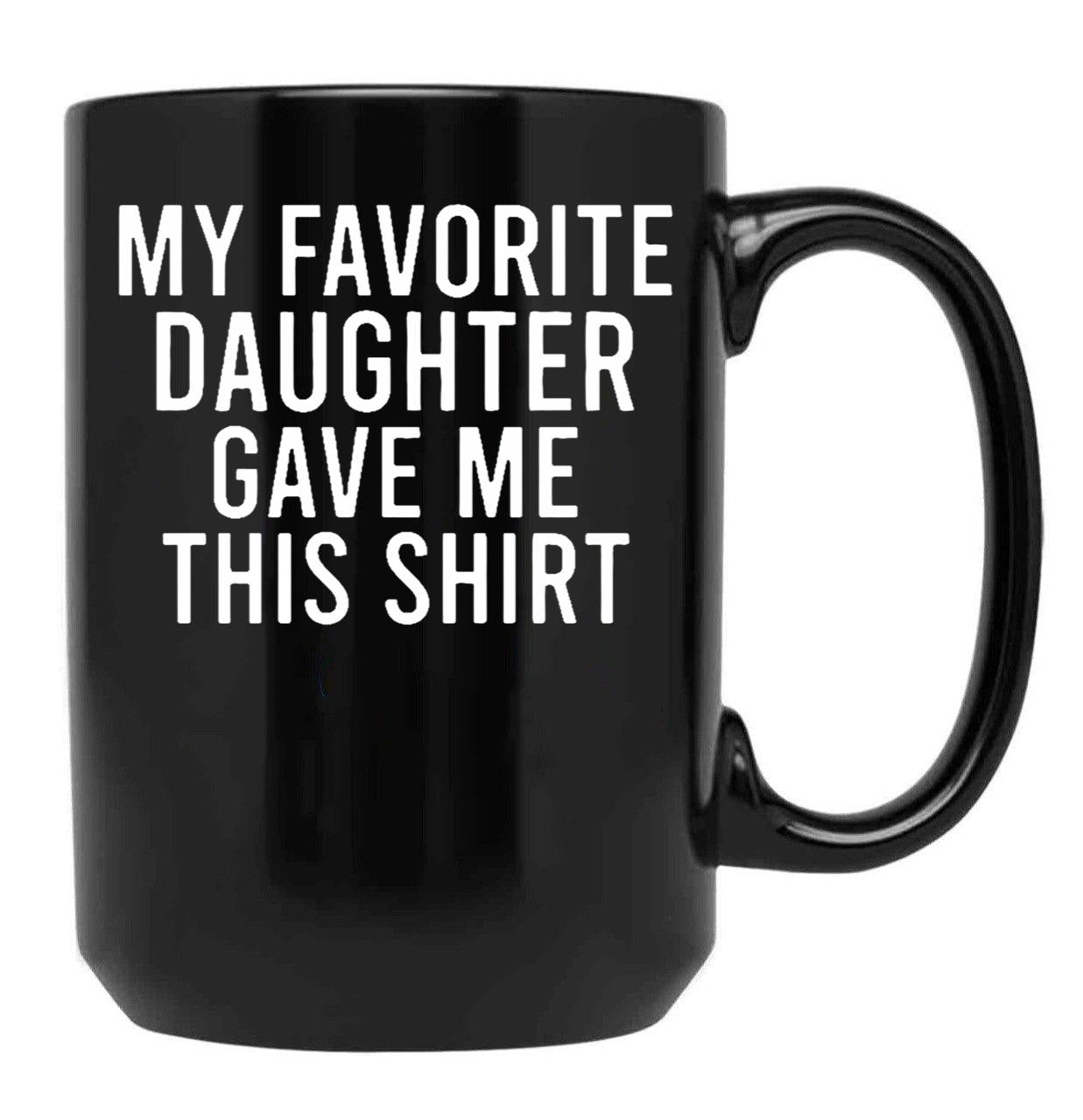 My Favorite Daughter Gave Me This Mugfunny Dad_For Dadsfathers Day Giftdad Gift From Daughter - My Favorite Daughter Gave Me This Mug Black Coffee Mug - Black