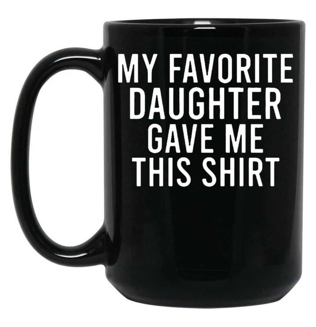 My Favorite Daughter Gave Me This Mugfunny Dad_For Dadsfathers Day Giftdad Gift From Daughter - My Favorite Daughter Gave Me This Mug Black Coffee Mug