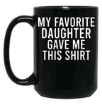 My Favorite Daughter Gave Me This Mugfunny Dad_For Dadsfathers Day Giftdad Gift From Daughter - My Favorite Daughter Gave Me This Mug Black Coffee Mug