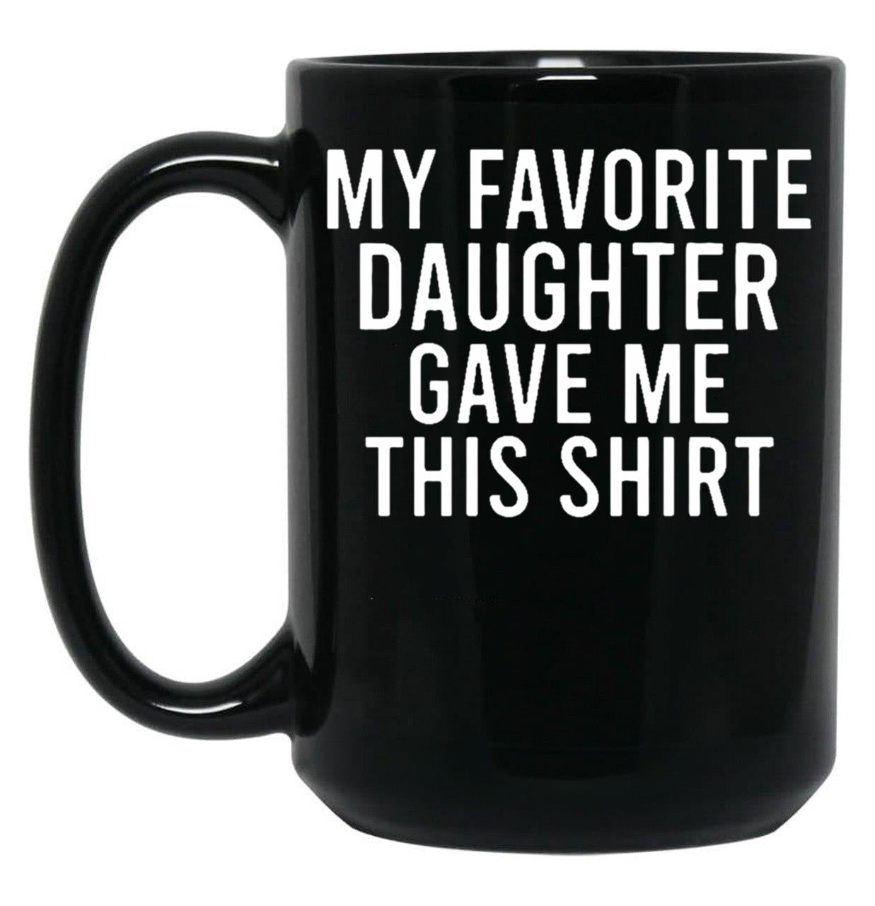 My Favorite Daughter Gave Me This Mugfunny Dad_For Dadsfathers Day Giftdad Gift From Daughter - My Favorite Daughter Gave Me This Mug Black Coffee Mug
