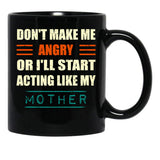 Dont Make Me Angry Ill Act Like My Mother Mom Funny Black Coffee Mug, Gift Coffee Mug - Black