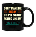 Dont Make Me Angry Ill Act Like My Mother Mom Funny Black Coffee Mug, Gift Coffee Mug - Black