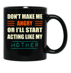 Dont Make Me Angry Ill Act Like My Mother Mom Funny Black Coffee Mug, Gift Coffee Mug - Black