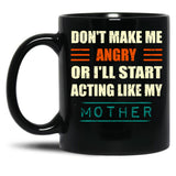 Dont Make Me Angry Ill Act Like My Mother Mom Funny Black Coffee Mug, Gift Coffee Mug - Black