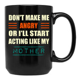 Dont Make Me Angry Ill Act Like My Mother Mom Funny Black Coffee Mug, Gift Coffee Mug