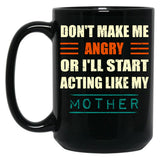 Dont Make Me Angry Ill Act Like My Mother Mom Funny Black Coffee Mug, Gift Coffee Mug