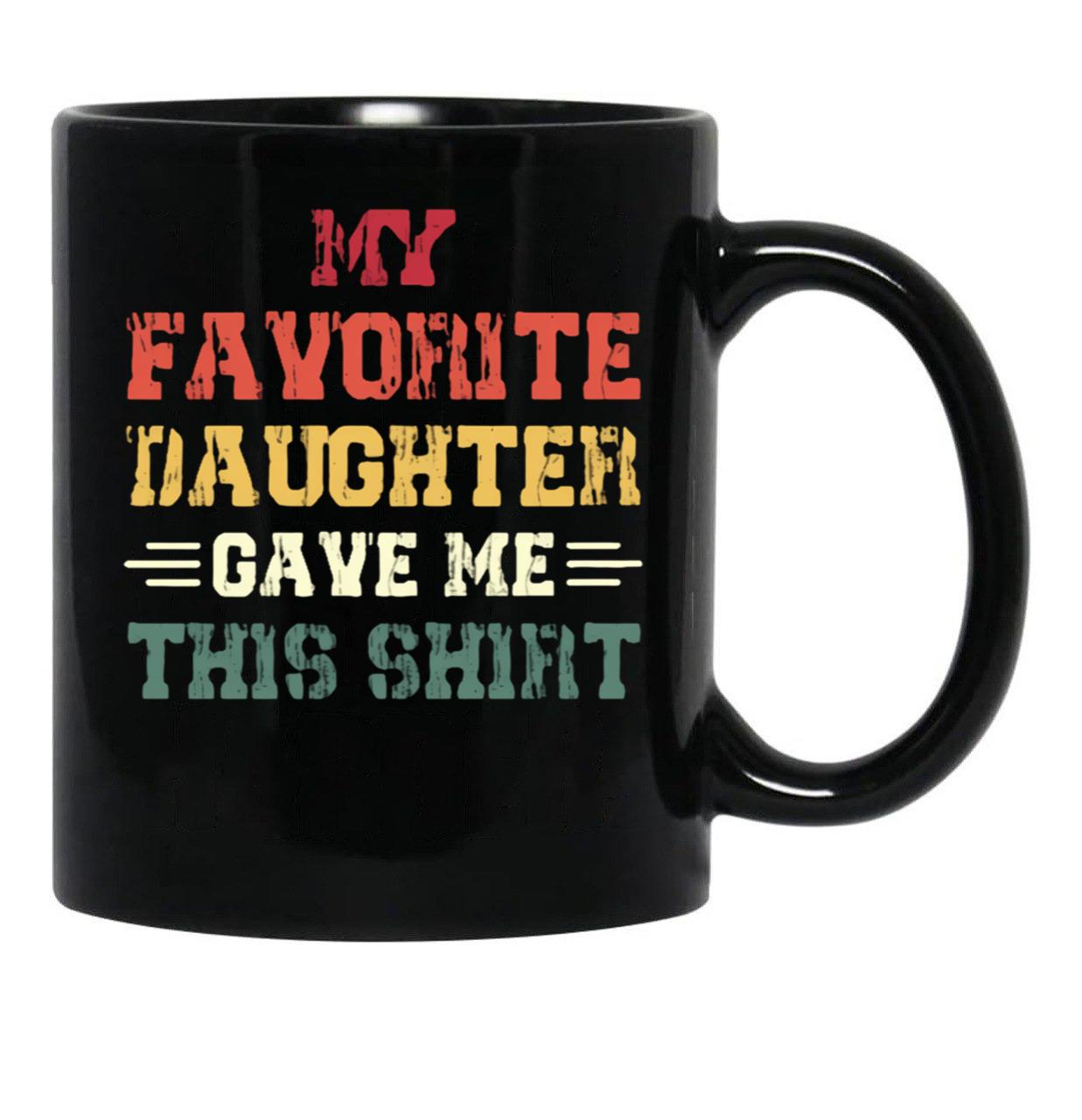 My Favorite Daughter Gave Me This Mugfunny Dad_For Dadsfathers Day Giftdad Gift From Daughter - My Favorite Daughter Gave Me This Mug Black Coffee Mug - Black