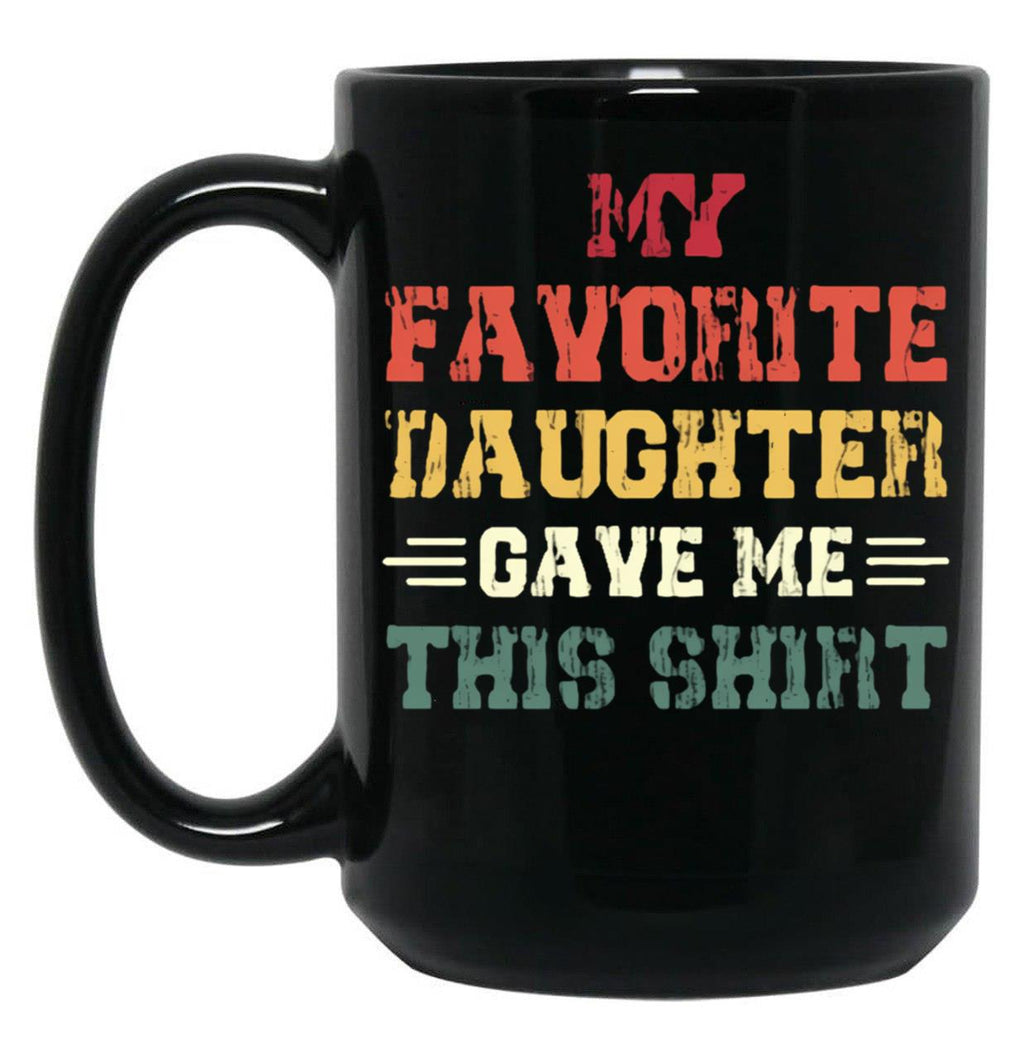 My Favorite Daughter Gave Me This Mugfunny Dad_For Dadsfathers Day Giftdad Gift From Daughter - My Favorite Daughter Gave Me This Mug Black Coffee Mug