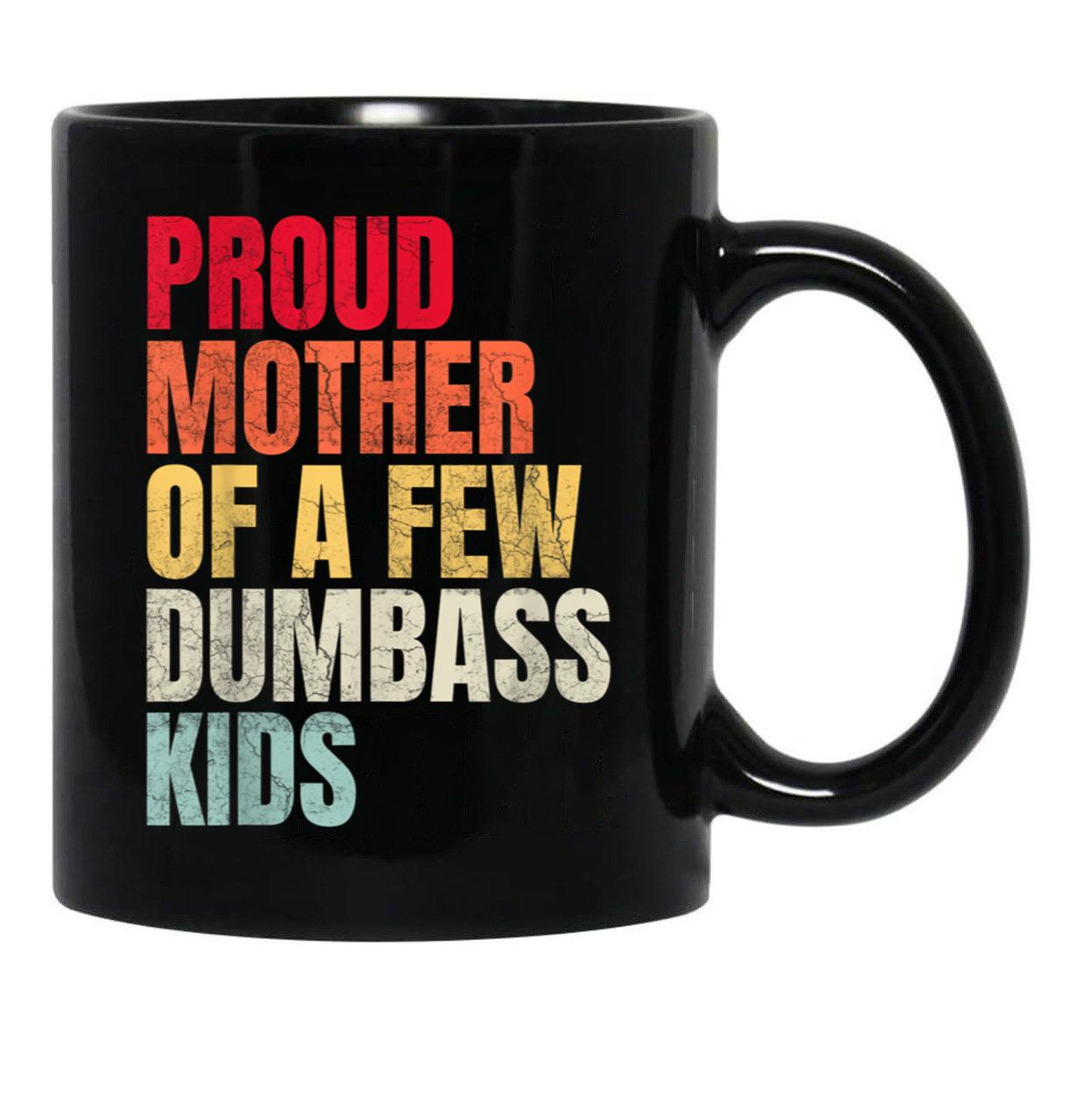 Proud Mother Of A Few Dumb Ass Kids Black Coffee Mug, Gift Coffee Mug - Black