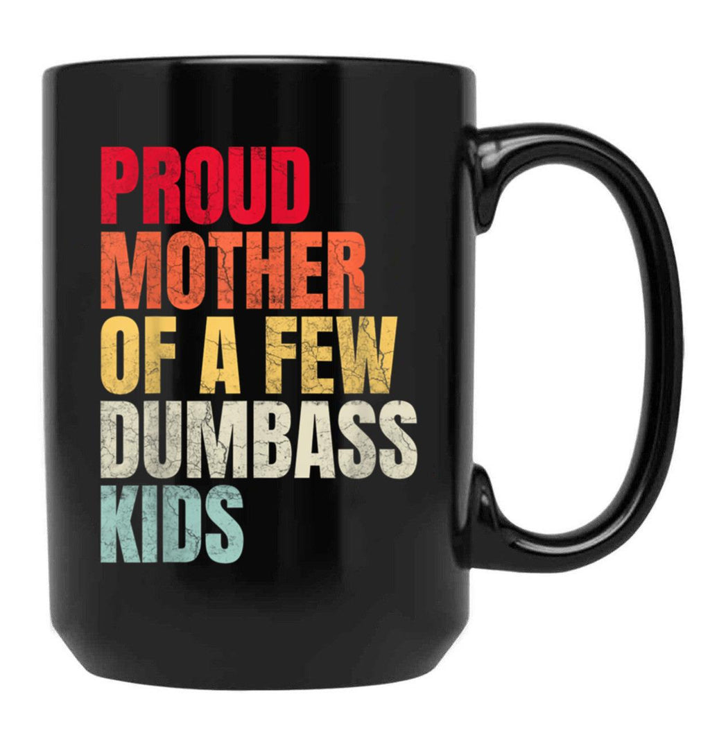 Proud Mother Of A Few Dumb Ass Kids Black Coffee Mug, Gift Coffee Mug