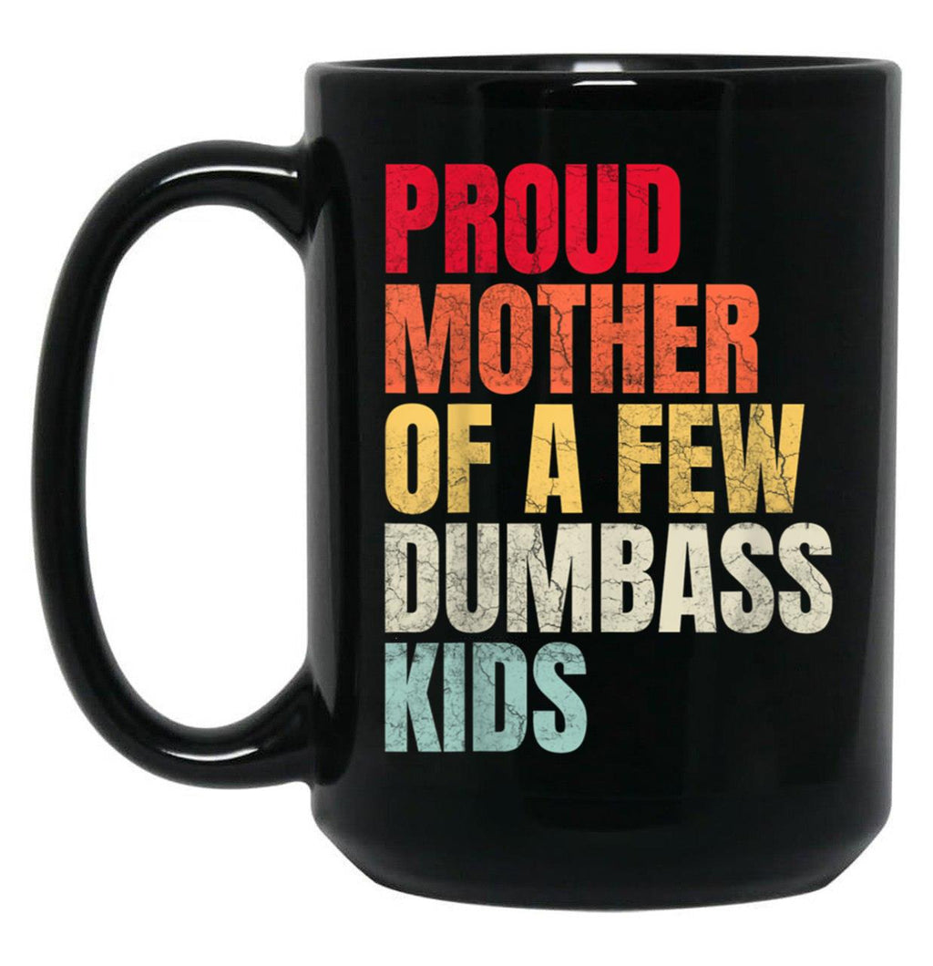 Proud Mother Of A Few Dumb Ass Kids Black Coffee Mug, Gift Coffee Mug
