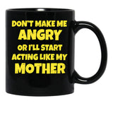Dont Make Me Angry Ill Act Like My Mother Mom Funny Black Coffee Mug, Gift Coffee Mug - Black