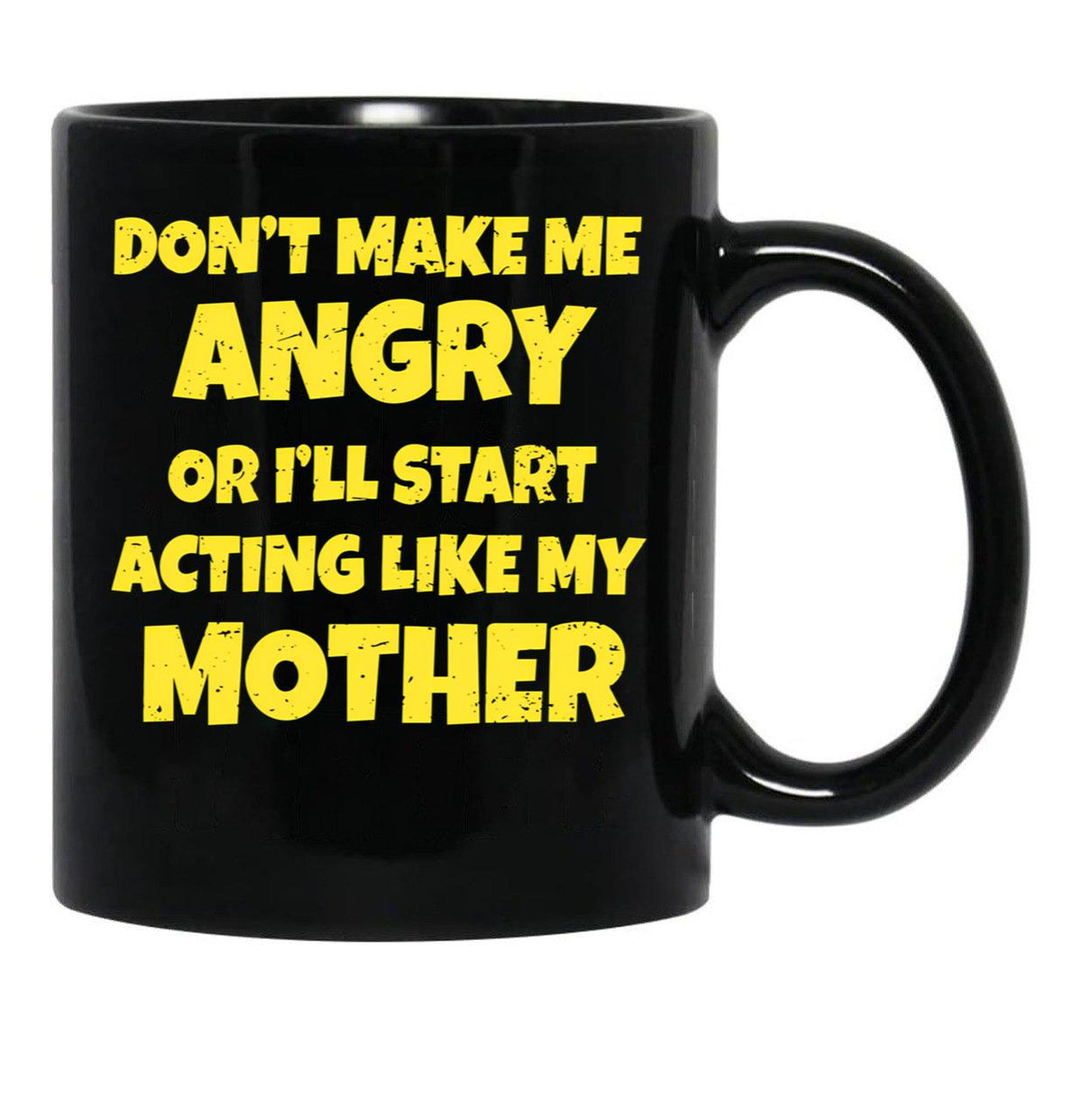 Dont Make Me Angry Ill Act Like My Mother Mom Funny Black Coffee Mug, Gift Coffee Mug - Black