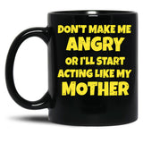 Dont Make Me Angry Ill Act Like My Mother Mom Funny Black Coffee Mug, Gift Coffee Mug - Black