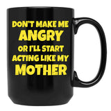 Dont Make Me Angry Ill Act Like My Mother Mom Funny Black Coffee Mug, Gift Coffee Mug
