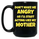 Dont Make Me Angry Ill Act Like My Mother Mom Funny Black Coffee Mug, Gift Coffee Mug