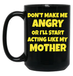 Dont Make Me Angry Ill Act Like My Mother Mom Funny Black Coffee Mug, Gift Coffee Mug