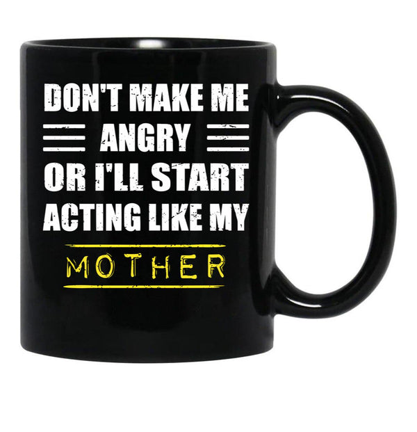 Dont Make Me Angry Ill Act Like My Mother Vintage Mom Black Coffee Mug, Gift Coffee Mug - Black