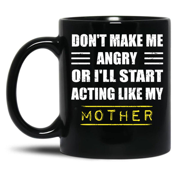 Dont Make Me Angry Ill Act Like My Mother Vintage Mom Black Coffee Mug, Gift Coffee Mug - Black
