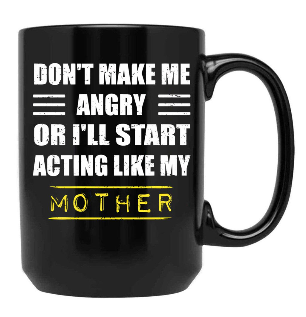 Dont Make Me Angry Ill Act Like My Mother Vintage Mom Black Coffee Mug, Gift Coffee Mug