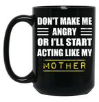 Dont Make Me Angry Ill Act Like My Mother Vintage Mom Black Coffee Mug, Gift Coffee Mug