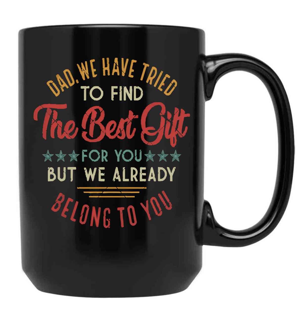Fuuny Dad We Have Tried To Find The Best Gift For You But We Already Belong To You Love Dad Father'S Day Black Coffee Mug - Black