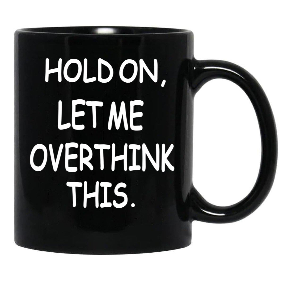 Hold On Let Me Overthink This Black Coffee Mug, Gift Coffee Mug - Black